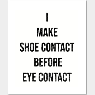 I Make Shoe Contact Before Eye Contact Posters and Art